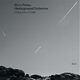 Chris Potter, Underground Orchestra - Imaginary Cities (2015) [88.2-24]