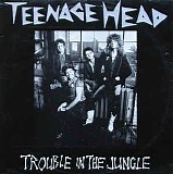 Teenage Head - Trouble In The Jungle