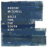 Roscoe Mitchell - Bells For The South Side (2017) [HDTracks 24-96]