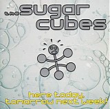 Sugarcubes, The - Here Today, Tomorrow Next Week!