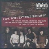 The Chicago  Women's Liberation Rock Band & New Haven Women's Liberation Rock Ba - Papa, Don't Lay That Shit On Me