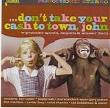 Various artists - Don't Take Your Cash To Town, John