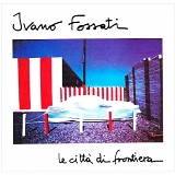 Ivano Fossati - Le cittÃ  di frontiera