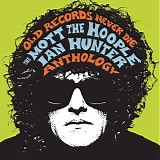 Mott The Hoople & Ian Hunter - Old Records Never Die: The Mott The Hoople/Ian Hunter Anthology