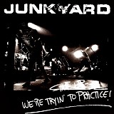 Junkyard - Shut Up - We're Tryin' To Practice