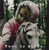 Twisted Roots - Turn To Stone