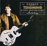 George Thorogood & The Destroyers - Anthology