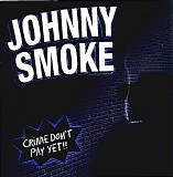 Johnny Smoke - Crime Don't Pay Yet!!!