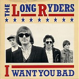 The Long Ryders - I Want You Bad