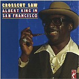 Albert King - Crosscut Saw: Albert King In San Francisco