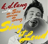 k.d. lang and The Siss Boom Bang - Sing It Loud (Deluxe Edition)