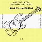 Dead Famous People - Arriving Late In Torn And Filthy Jeans