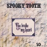 Spooky Tooth - You Broke My Heart…so I Busted Your Jaw