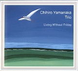 Chihiro Yamanaka Trio - Living Without Friday