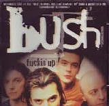 Bush - Fuckin Up