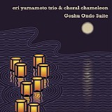 Eri Yamamoto Trio & Choral Chameleon - Goshu Ondo Suite