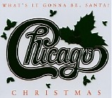 Chicago - Chicago Christmas [What's It Gonna Be Santa]