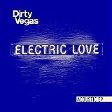 Dirty Vegas - Electric Love [Acoustic EP]