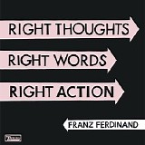 Franz Ferdinand - Right Thoughts, Right Words, Right Action [Limited Edition]