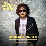 Magnus Uggla - Det gÃ¥r bra nu