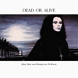 Dead or Alive - Mad, Bad, and Dangerous To Know