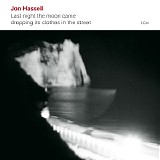 Jon Hassell - Last Night The Moon Came Dropping Its Clothes In The Street