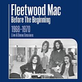 Fleetwood Mac - Before the Beginning - 1968-1970 Live & Demo Sessions