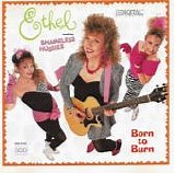Ethel And The Shameless Hussies - Born To Burn