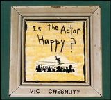 Vic Chesnutt - Is The Actor Happy?