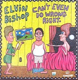 Elvin Bishop - Can't Even Do Wrong Right