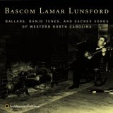 Bascom Lamar Lunsford - Ballads, Banjo Tunes, And Sacred Songs Of Western North Carolina