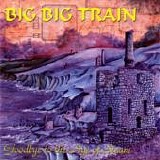 Big Big Train - Goodbye To The Age Of Steam