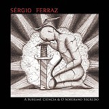 SERGIO FERRAZ - A Sublime CiÃªncia e o Soberano Segredo