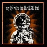 My Life With The Thrill Kill Kult - My Life With The Thrill Kill Kult