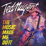 Ted Nugent - The Music Made Me Do It