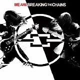 Breaking the Chains - We Are Breaking the Chains