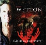 Wetton, John - Raised In Captivity