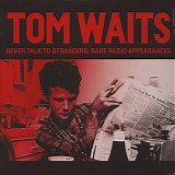 Tom Waits - Never Talk To Strangers: Rare Radio Appearances