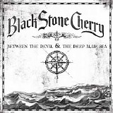 Black Stone Cherry - Between The Devil & The Deep Blue Sea