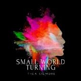 Gilmore, Thea - Small World Turning