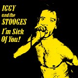 Iggy And The Stooges - I'm Sick Of You!