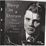 Chet Baker - Deep in a Dream: The Ultimate Chet Baker Collection