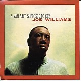 Joe Williams - A Man Ain't Supposed To Cry