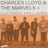 Charles Lloyd & The Marvels + Lucinda Williams - Vanished Gardens