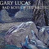 Gary Lucas - Bad Boys Of The Arctic