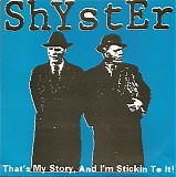 Shyster - That's My Story, And I'm Stickin To It!