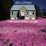 Jellyfish - I Wanna Stay Home