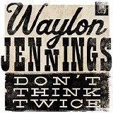 Waylon Jennings - Don't Think Twice