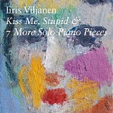 Iiris Viljanen - Kiss Me, Stupid & 7 More Solo Piano Pieces