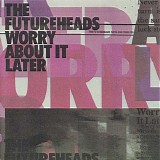 The Futureheads - Worry About It Later